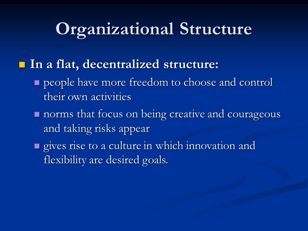 Organizational Structure In a flat, decentralized structure: people have more freedom to choose and